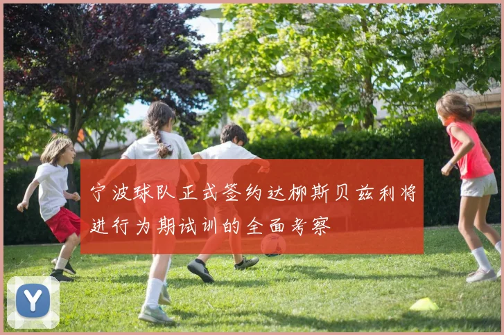 宁波球队正式签约达柳斯贝兹利将进行为期试训的全面考察
