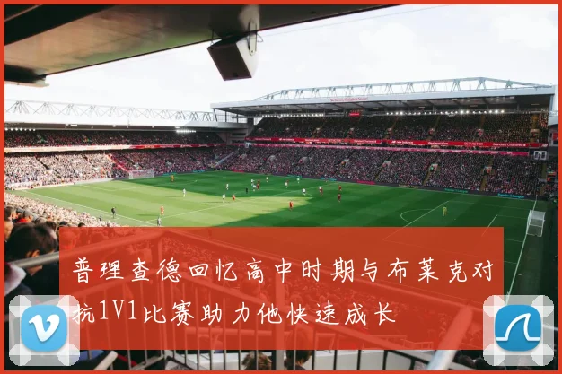 普理查德回忆高中时期与布莱克对抗1V1比赛助力他快速成长