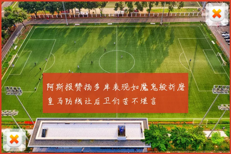 阿斯报赞扬多库表现如魔鬼般折磨皇马防线让后卫们苦不堪言
